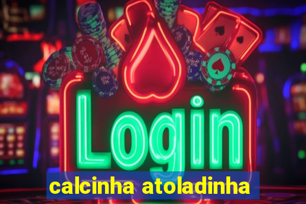 calcinha atoladinha